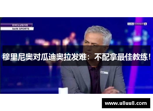 穆里尼奥对瓜迪奥拉发难：不配拿最佳教练！